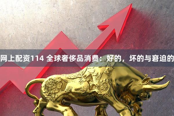 网上配资114 全球奢侈品消费：好的，坏的与窘迫的